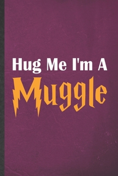 Paperback Hug Me I'm a Muggle: Funny Blank Lined Notebook/ Journal For Wizard Harry Movie, Muggle Potter Fan Lover, Inspirational Saying Unique Speci Book