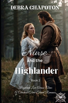 The Nurse and the Highlander: Highland Love Across Time: A Christian Time-Travel Romance (Time Crossed Highland Hearts)