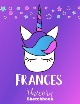 Paperback Frances Sketchbook: Cute Unicorn Personalized First Name Sketch Book for Drawing, Sketching, Journaling, Doodling and Making Notes. Pink a Book