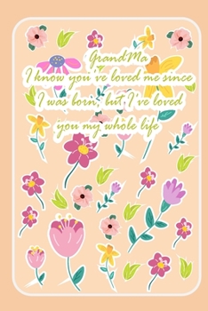 GrandMa I know you've loved me since I was born ..: valentine gift for your GrandMa - Lined Notebook - grandMa valentine gift - gift for GrandMa ... - notebook for GrandMa - gift for grandmother