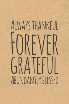 Always Thankful Forever Grateful Abundantly Blessed: Gratitude Journal Notebook, Diary for Writing Daily Grateful Thoughts and Things, 6x9 120 pages, ... Anxiety, Finding Joy Each Day and More.