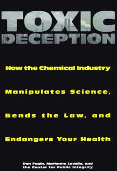 Hardcover Toxic Deception: How the Chemical Industry Manipulates Science, Subverts the Law, and Threatens Book