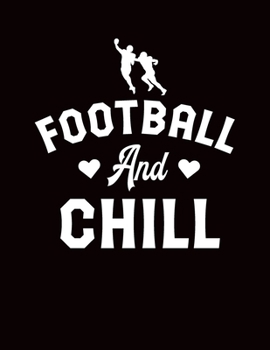 Football And Chill: Composition Notebook College Ruled, Blank Lined White Paper, Large 8.5 x 11 (21.59 x 27.94 cm) 120 Pages, American Football Novelty Gift Notepad