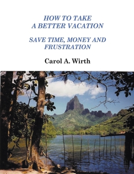 Paperback How to Take A Better Vacation - Save Time, Money and Frustration Book
