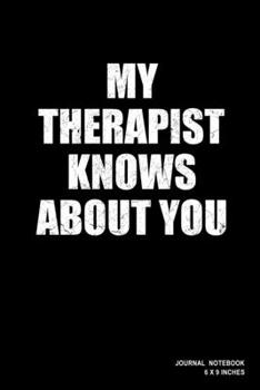 Paperback My Therapist Knows About You: Notebook, Journal, Or Diary - 110 Blank Lined Pages - 6" X 9" - Matte Finished Soft Cover Book