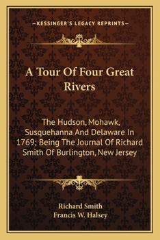 Paperback A Tour Of Four Great Rivers: The Hudson, Mohawk, Susquehanna And Delaware In 1769; Being The Journal Of Richard Smith Of Burlington, New Jersey Book