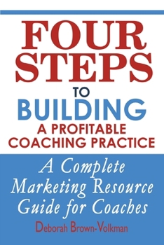 Paperback Four Steps To Building A Profitable Coaching Practice: A Complete Marketing Resource Guide for Coaches Book