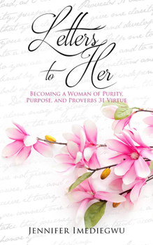 Paperback Letters to Her: Becoming a Woman of Purity, Purpose, and Proverbs 31 Virtue Book