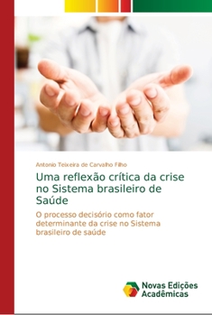 Uma reflexão crítica da crise no Sistema brasileiro de Saúde: O processo decisório como fator determinante da crise no Sistema brasileiro de saúde