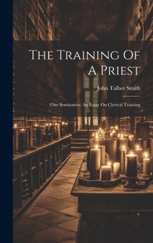 Hardcover The Training Of A Priest: (our Seminaries) An Essay On Clerical Training Book