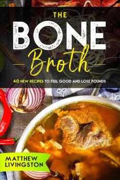 Paperback The Bone Broth: 40 New Recipes to Feel Great and Lose Pounds! Book