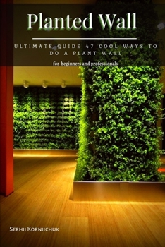 Paperback Planted Wall: Ultimate Guide 47 Cool Ways tо dо а Plant Wall Book