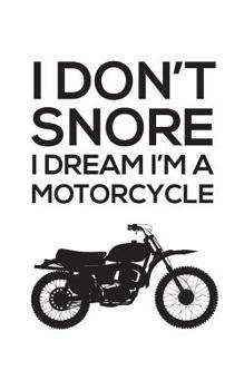 Paperback I Don't Snore I Dream I'm a Motorcycle: I Don't Snore, I Dream I'm a Motorcycle - Notebook With Bike as a Funny Doodle Diary Book Gift Idea For Snorin Book