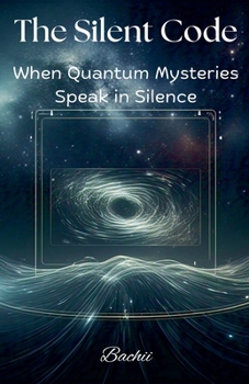 The Silent Code: When Quantum Mysteries Speak in Silence