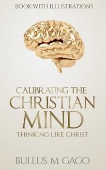 Paperback Calibrating The Christian Mind: Thinking Like Jesus Book
