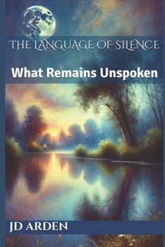 The Language of Silence: What Remains Unspoken (Life's Unseen Forces)