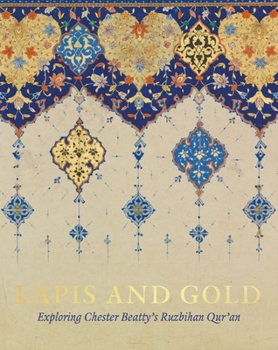 Hardcover Lapis and Gold: Exploring Chester Beatty's Ruzbihan Qur'an Book