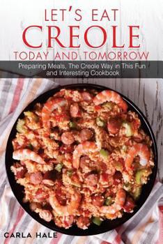 Paperback Let's Eat Creole Today and Tomorrow: Preparing Meals, the Creole Way in This Fun and Interesting Cookbook Book