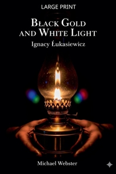 Paperback Black Gold and White Light: Ignacy Lukasiewicz [Large Print] Book