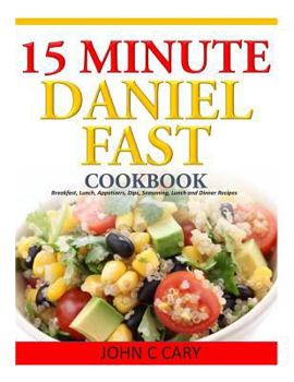 Paperback 15 Minutes Daniel Fast Cookbook: Breakfast, Lunch, Appetizers, Dips, Seasoning, Lunch and Dinner Recipes Book