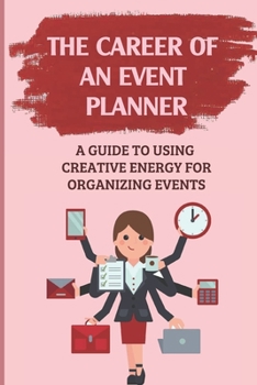 Paperback The Career Of An Event Planner: A Guide To Using Creative Energy For Organizing Events: Learn About Vendors Book