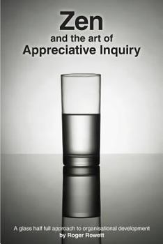 Paperback Zen and the Art of Appreciative Inquiry: A glass half full approach to organisational development Book