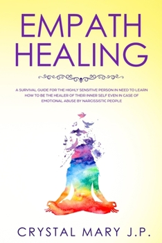 Paperback Empath Healing: A Survival Guide for the Highly Sensitive Person in Need to Learn How to Be the Healer of Their Inner-Self Even in Cas Book