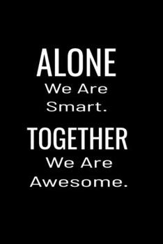 Paperback Alone We Are Smart. Together We are Awesome: Funny Appreciation Notebook For Teams, Coworkers, Boss, Friends, Relatives, Colleagues, Employees or Staf Book