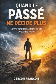 Quand le passé ne décide plus: Guérir du passé, choisir sa vie, briser les cycles (French Edition)