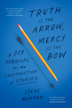 Paperback Truth Is the Arrow, Mercy Is the Bow: A DIY Manual for the Construction of Stories Book