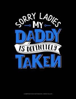 Paperback Sorry Ladies My Daddy Is Definitely Taken: Composition Notebook: Wide Ruled Book