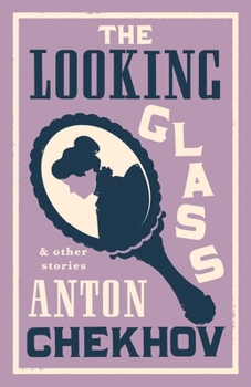 Paperback The Looking Glass and Other Stories: New Translation of This Unique Edition of Thirty-Four Other Short Stories by Chekhov, Some of Them Never Translat Book