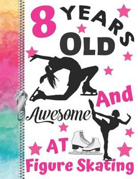 Paperback 8 Years Old And Awesome At Figure Skating: Doodling & Drawing Art Book Skaters Sketchbook For Girls Book