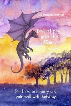 My Dragon Journal: Do Not Pry Into The Affairs of Dragons Fantasy Notebook Diary For Women to Write In and Record Reflections, Thoughts, Dreams and Plans