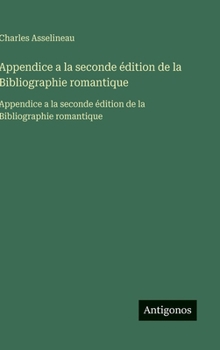 Hardcover Appendice a la seconde édition de la Bibliographie romantique: Appendice a la seconde édition de la Bibliographie romantique (French Edition) [French] Book