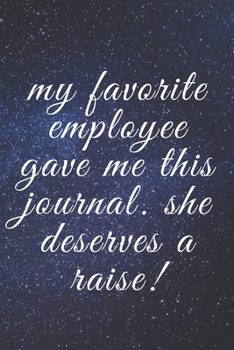 Paperback My Favorite Employee Gave Me This Journal. She Deserves a Raise: A Notebook with Funny Saying, a Great Gag Gift for Boss, Manager and Supervisor Book