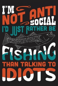 Paperback I'm not anti-social I'd just rather be fishing than talking to idiots: The Ultimate Fishing Logbook A Fishing Log and Record Book to Record Data fishi Book