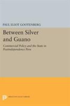 Paperback Between Silver and Guano: Commercial Policy and the State in Postindependence Peru Book