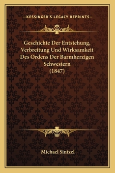 Paperback Geschichte Der Entstehung, Verbreitung Und Wirksamkeit Des Ordens Der Barmherzigen Schwestern (1847) [German] Book
