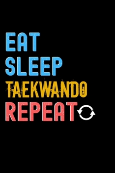 Eat, Sleep, Taekwando, Repeat Notebook - Taekwando Funny Gift: Lined Notebook / Journal Gift, 120 Pages, 6x9, Soft Cover, Matte Finish