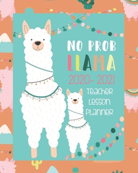 No Prob Llama 2020- 2021 Teacher Lesson Planner: Orange | 2020 -2021 Llama Teacher Academic Planner | Teacher School Planner Book | 8" x 10" Inch Organizer and Notebook