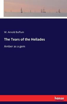 The Tears of the Heliades: Or, Amber, As a Gem ...