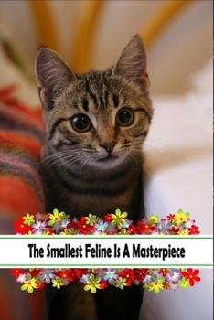 Paperback The Smallest Feline Is A Masterpiece: Logging Notebook For Kitten Pet Owners, Floral Gift For Mom, Dad, Her & Him Book