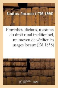 Paperback Les Proverbes, dictons et maximes du droit rural traditionnel: considérés comme moyen de vérifier les usages locaux [French] Book