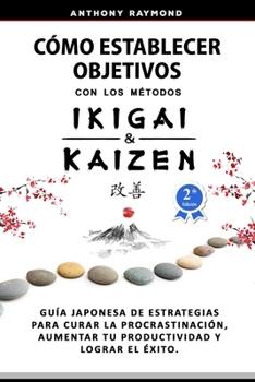 Paperback Cómo Establecer Objetivos con los Métodos Ikigai y Kaizen: Guía Japonesa de Estrategias para Curar la Procrastinación, Aumentar tu Productividad y Log [Spanish] Book