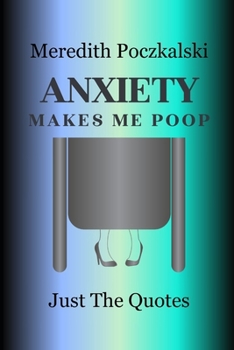Paperback Anxiety Makes Me Poop: Just The Quotes Book