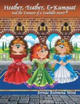 Heather, Feather, & Kumquat and the Treasure of a Teachable Heart