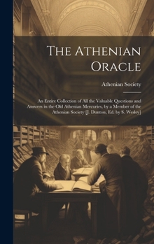Hardcover The Athenian Oracle; an Entire Collection of All the Valuable Questions and Answers in the Old Athenian Mercuries, by a Member of the Athenian Society Book