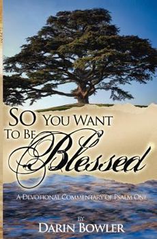 Paperback So You Want to Be Blessed: A Devotional Commentary of Psalm 1 Book
