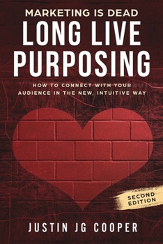 Paperback Marketing is Dead. Long Live Purposing: How to connect with your audience in the new, intuitive way Book